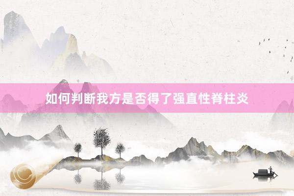 如何判断我方是否得了强直性脊柱炎