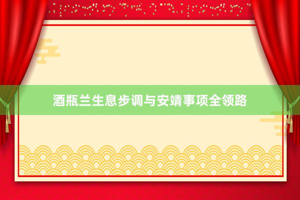 酒瓶兰生息步调与安靖事项全领路